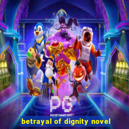 betrayal of dignity novel